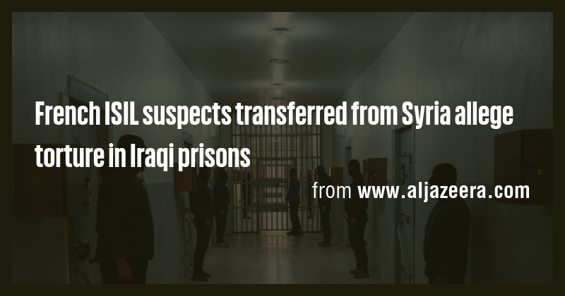 French ISIL suspects transferred from Syria allege torture in Iraqi ...