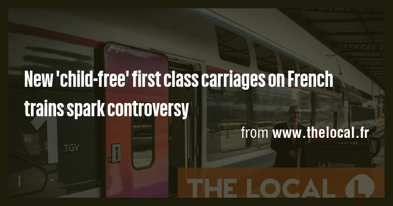 New 'child-free' first class carriages on French trains spark ...