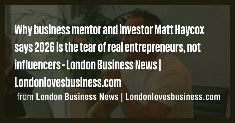Why business mentor and investor Matt Haycox says 2026 is the tear of ...