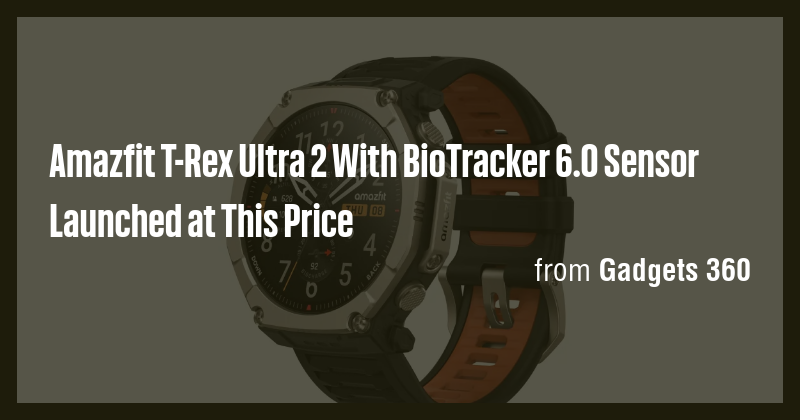 Amazfit T-Rex Ultra 2 With BioTracker 6.0 Sensor Launched at This Price ...