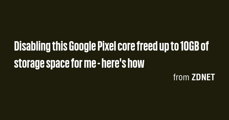Disabling this Google Pixel core freed up to 10GB of storage space for ...