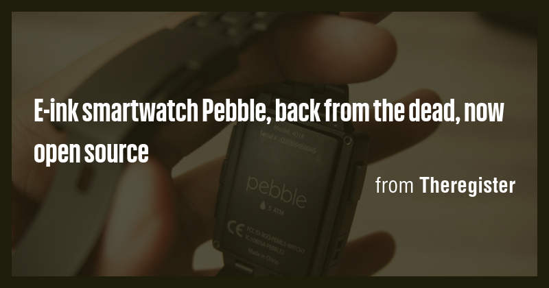 E-ink smartwatch Pebble, back from the dead, now open source - Briefly