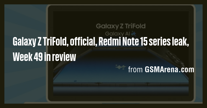 Galaxy Z TriFold, official, Redmi Note 15 series leak, Week 49 in ...