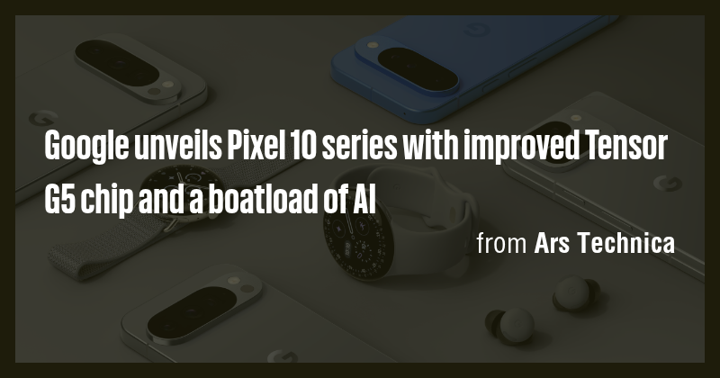 Google unveils Pixel 10 series with improved Tensor G5 chip and a ...