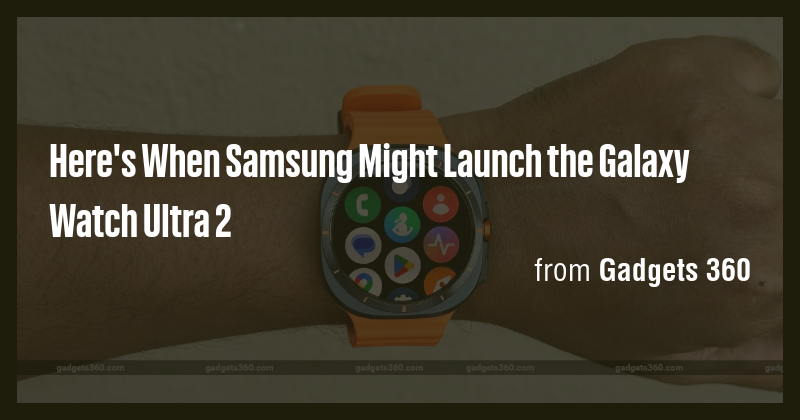 Here's When Samsung Might Launch the Galaxy Watch Ultra 2 - Briefly