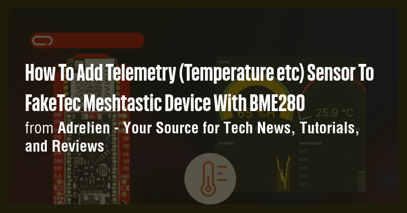 How To Add Telemetry (Temperature etc) Sensor To FakeTec Meshtastic ...