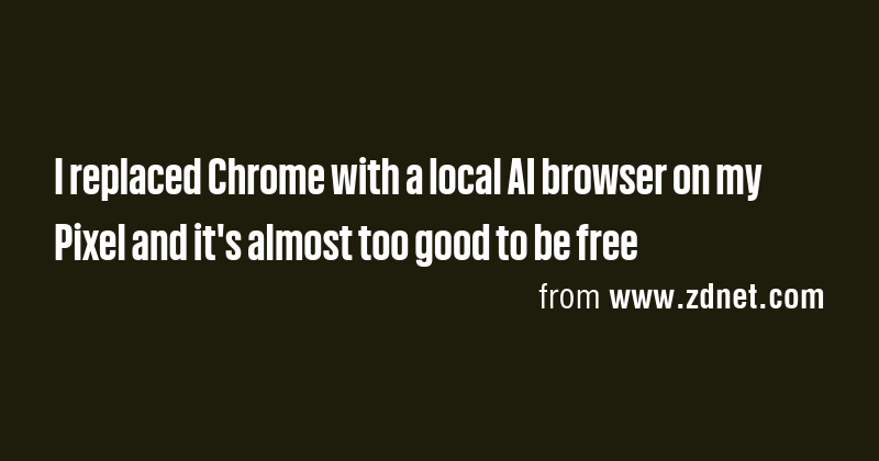 I replaced Chrome with a local AI browser on my Pixel and it's almost ...