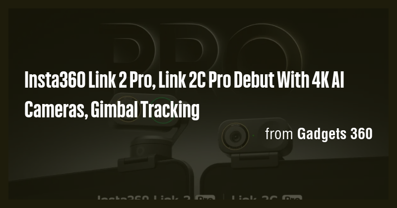 Insta360 Link 2 Pro, Link 2C Pro Debut With 4K AI Cameras, Gimbal ...