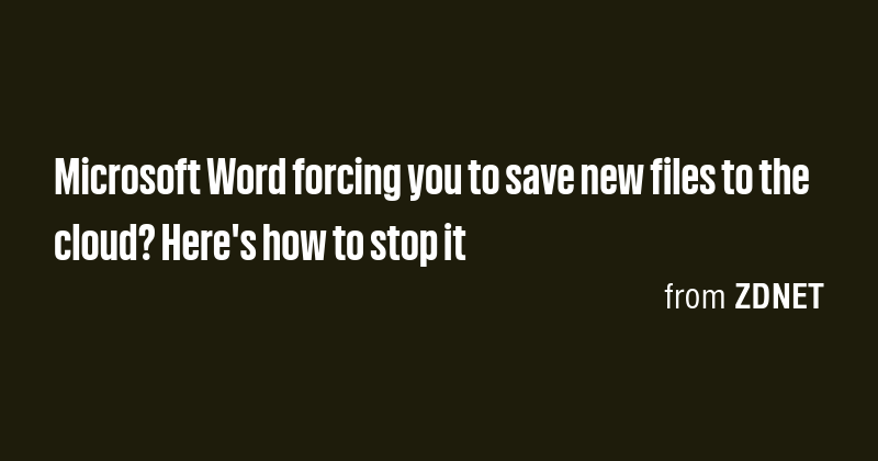 Microsoft Word forcing you to save new files to the cloud? Here's how ...