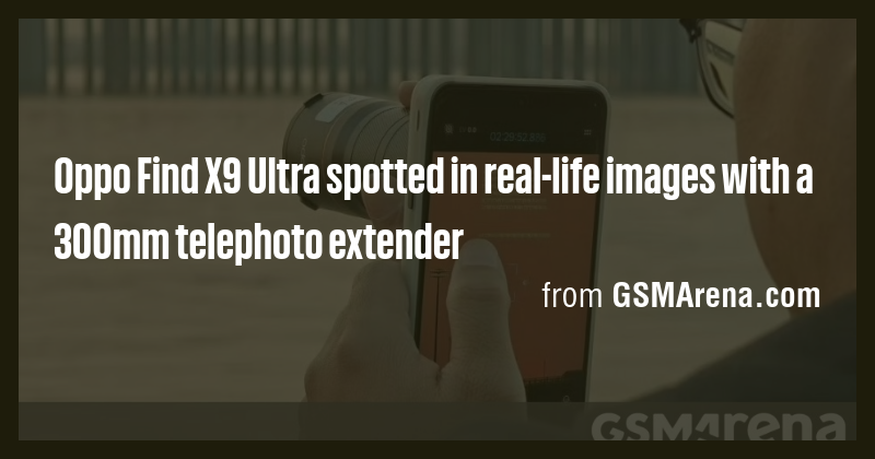 Oppo Find X9 Ultra spotted in real-life images with a 300mm telephoto ...