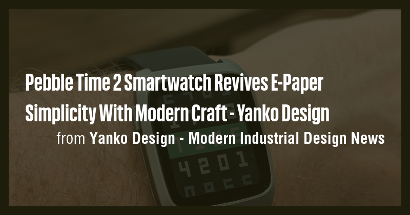 Pebble Time 2 Smartwatch Revives E-Paper Simplicity With Modern Craft ...