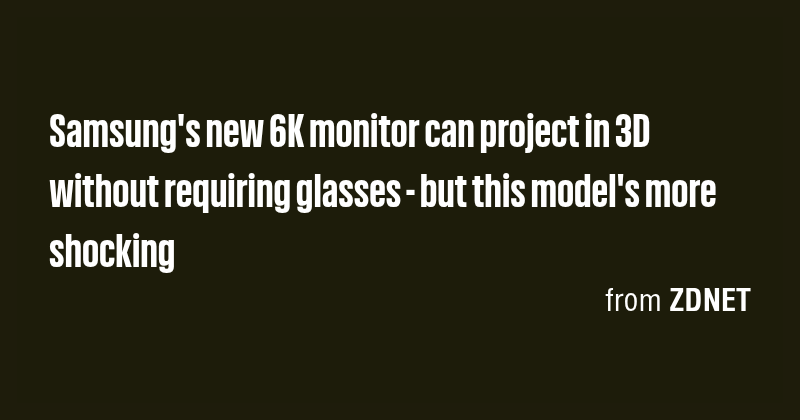 Samsung's new 6K monitor can project in 3D without requiring glasses ...