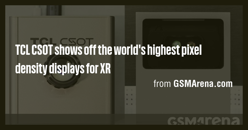 TCL CSOT shows off the world's highest pixel density displays for XR ...