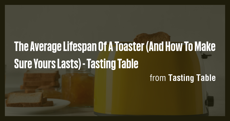 The Average Lifespan Of A Toaster (And How To Make Sure Yours Lasts ...