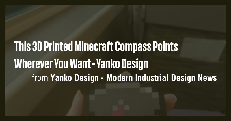This 3D Printed Minecraft Compass Points Wherever You Want - Yanko ...
