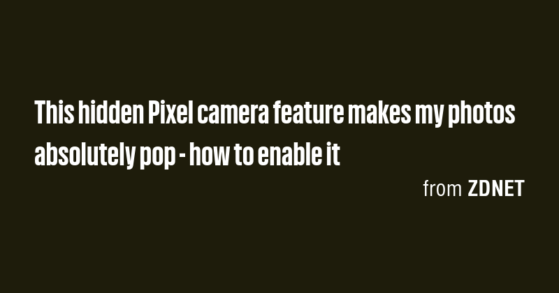 This hidden Pixel camera feature makes my photos absolutely pop - how ...
