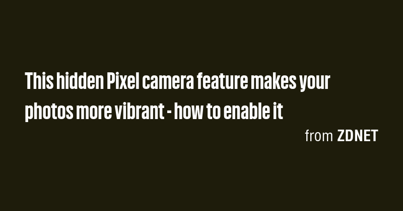 This hidden Pixel camera feature makes your photos more vibrant - how ...