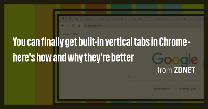 You can finally get built-in vertical tabs in Chrome - here's how and ...