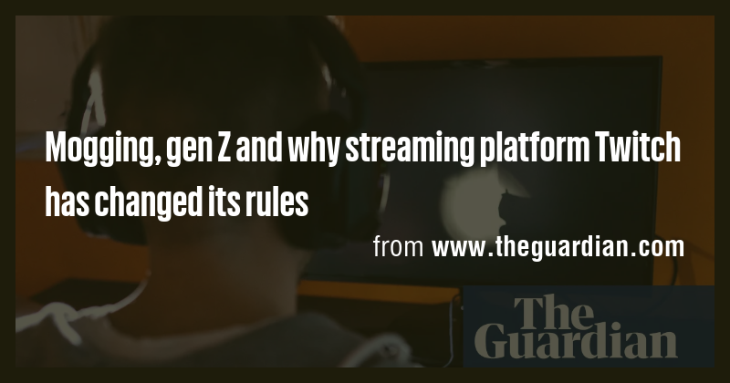 Mogging, gen Z and why streaming platform Twitch has changed its rules ...