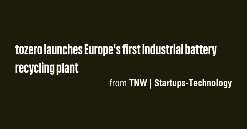 tozero launches Europe's first industrial battery recycling plant - Briefly