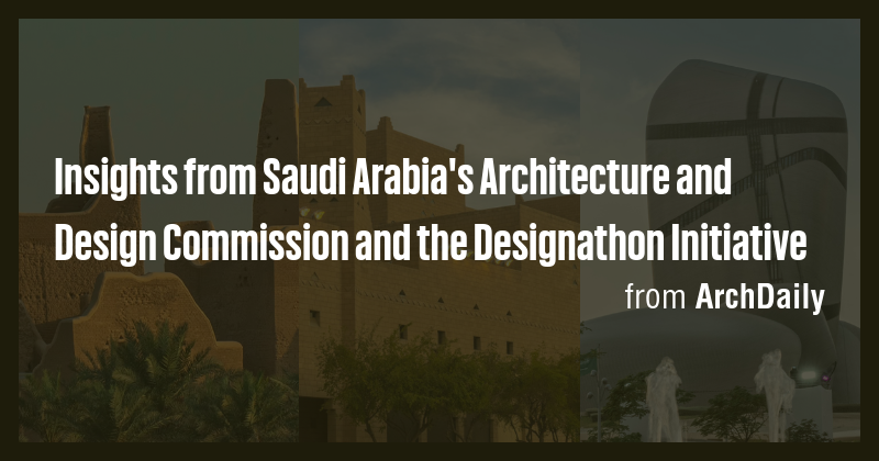 Insights from Saudi Arabia's Architecture and Design Commission and the ...