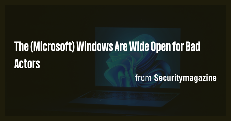 The (Microsoft) Windows Are Wide Open for Bad Actors - Briefly