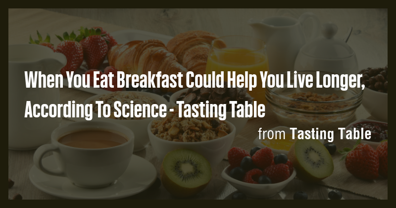 When You Eat Breakfast Could Help You Live Longer, According To Science ...