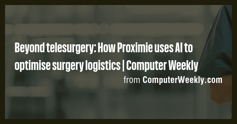 Beyond telesurgery: How Proximie uses AI to optimise surgery logistics ...