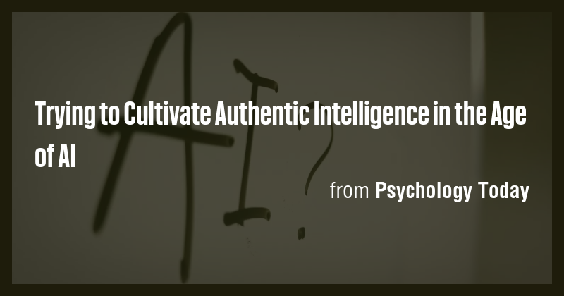 Trying to Cultivate Authentic Intelligence in the Age of AI - Briefly