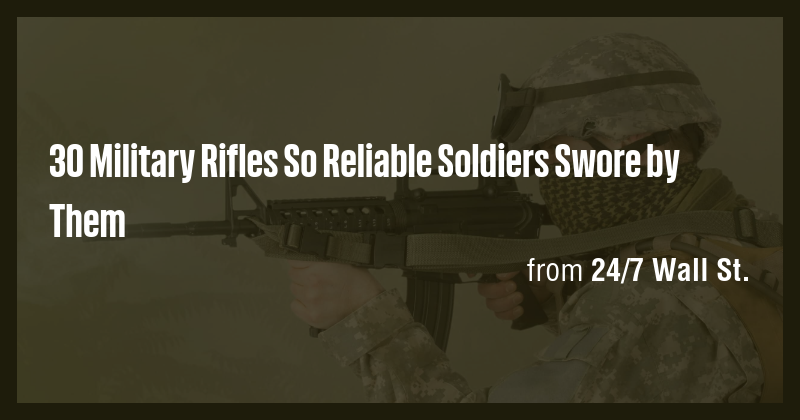 30 Military Rifles So Reliable Soldiers Swore by Them - Briefly