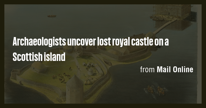Archaeologists uncover lost royal castle on a Scottish island - Briefly
