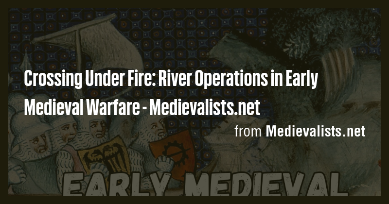Crossing Under Fire: River Operations in Early Medieval Warfare ...