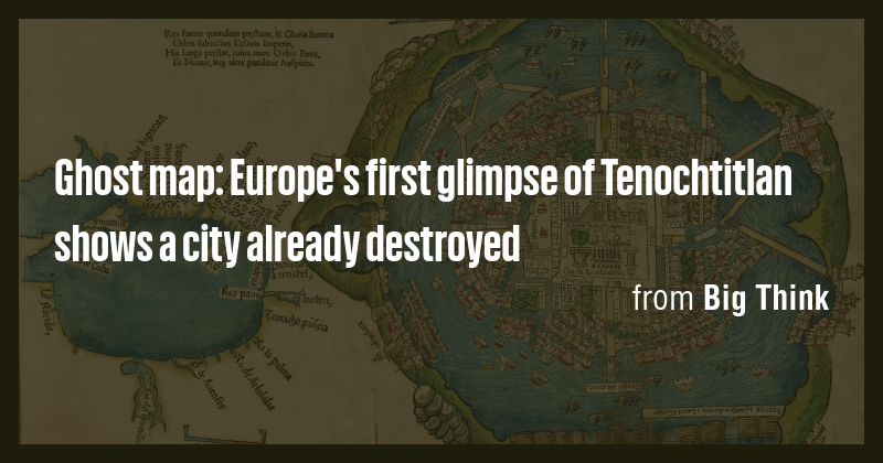 Ghost map: Europe's first glimpse of Tenochtitlan shows a city already ...