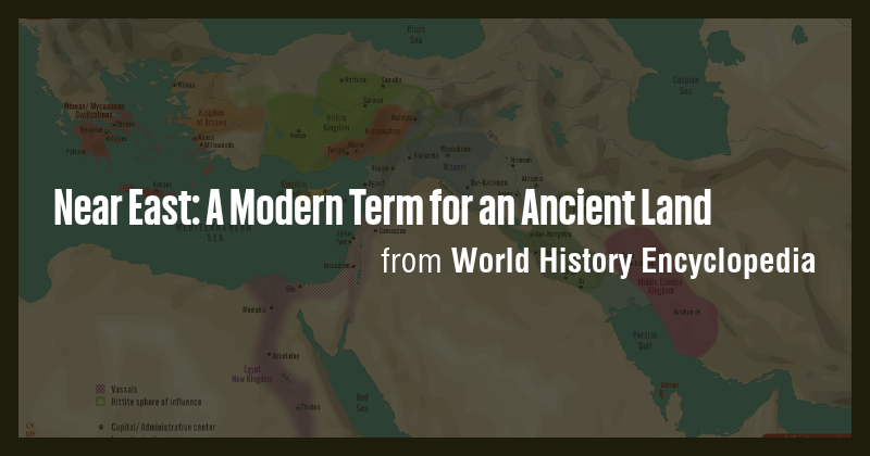 Near East: A Modern Term for an Ancient Land - Briefly