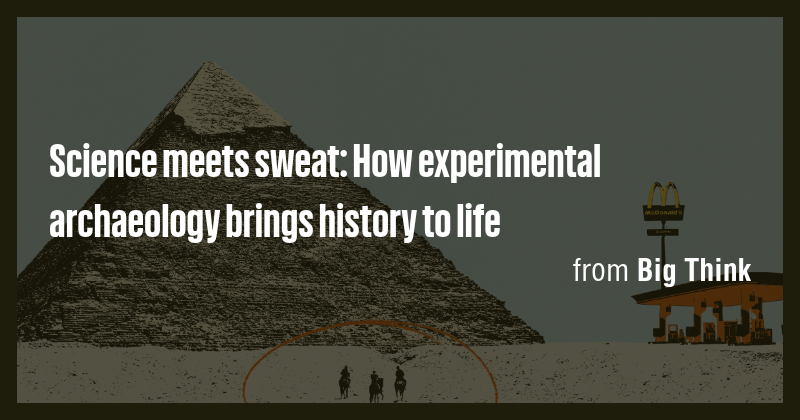 Science meets sweat: How experimental archaeology brings history to ...