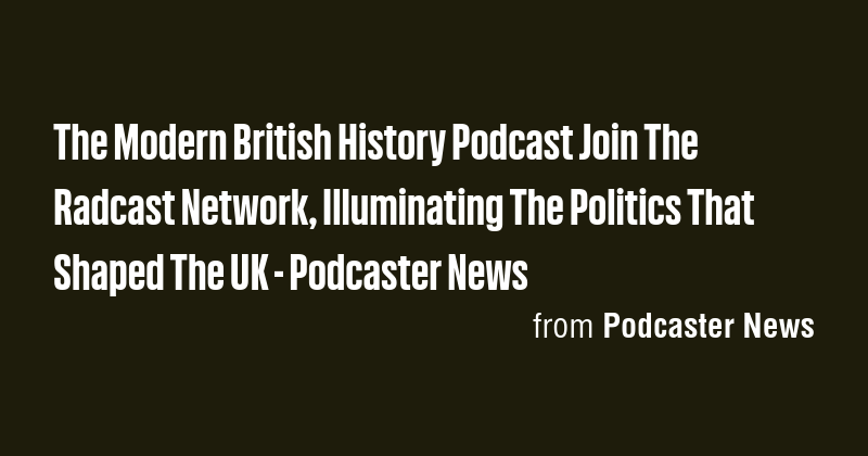 The Modern British History Podcast Join The Radcast Network ...