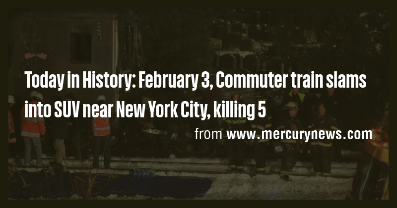 Today in History: February 3, Commuter train slams into SUV near New ...