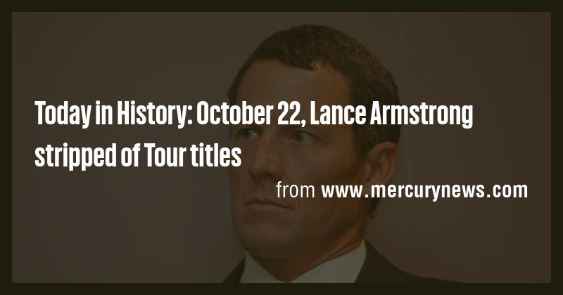 Today in History: October 22, Lance Armstrong stripped of Tour titles ...