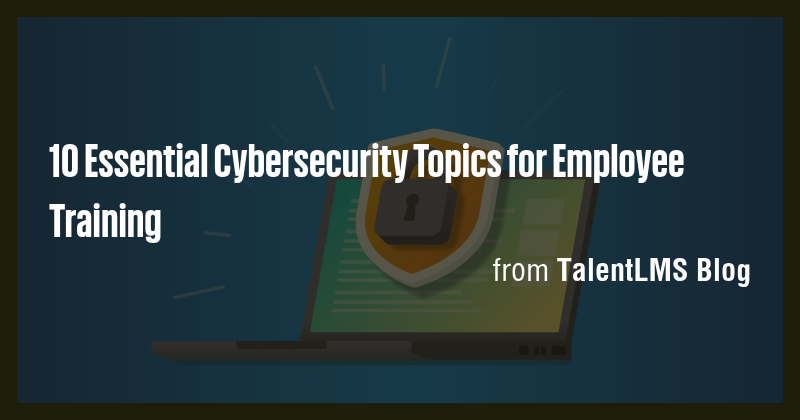 10 Essential Cybersecurity Topics for Employee Training - Briefly