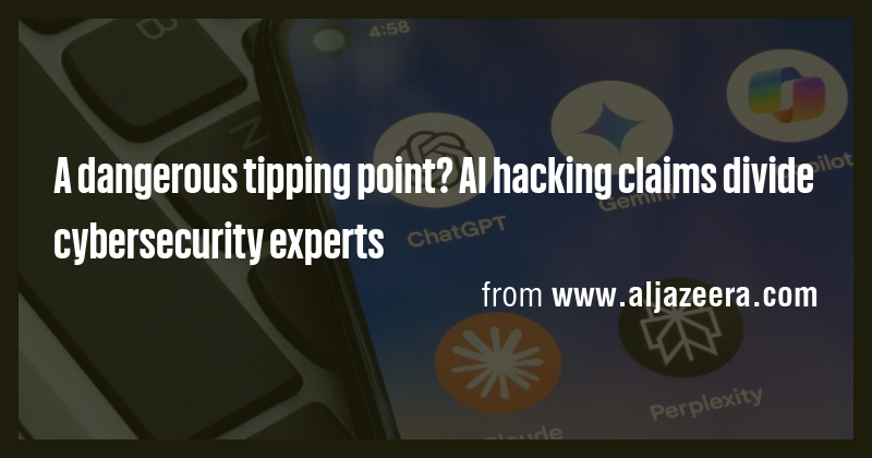 A dangerous tipping point? AI hacking claims divide cybersecurity ...