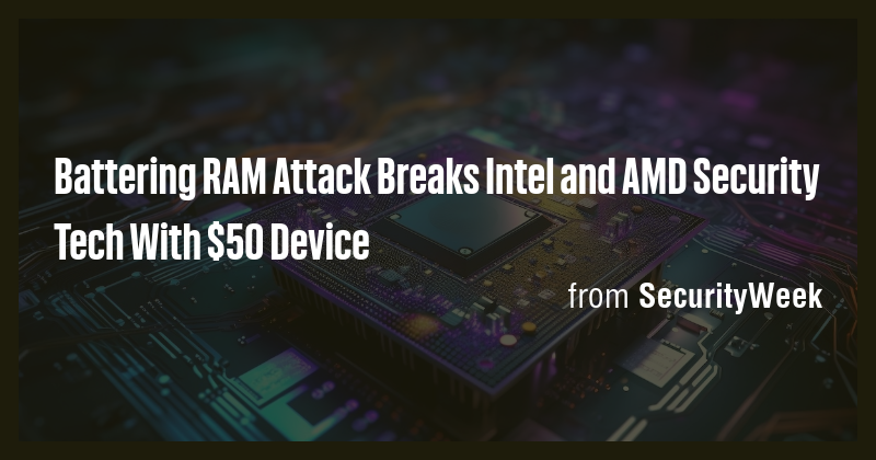 Battering RAM Attack Breaks Intel and AMD Security Tech With $50 Device ...