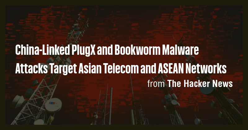 China-Linked PlugX and Bookworm Malware Attacks Target Asian Telecom ...