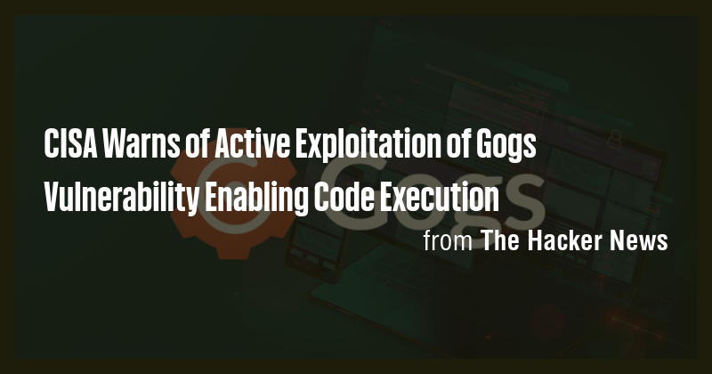 CISA Warns of Active Exploitation of Gogs Vulnerability Enabling Code ...