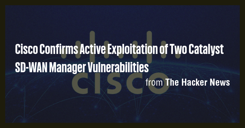 Cisco Confirms Active Exploitation of Two Catalyst SD-WAN Manager ...