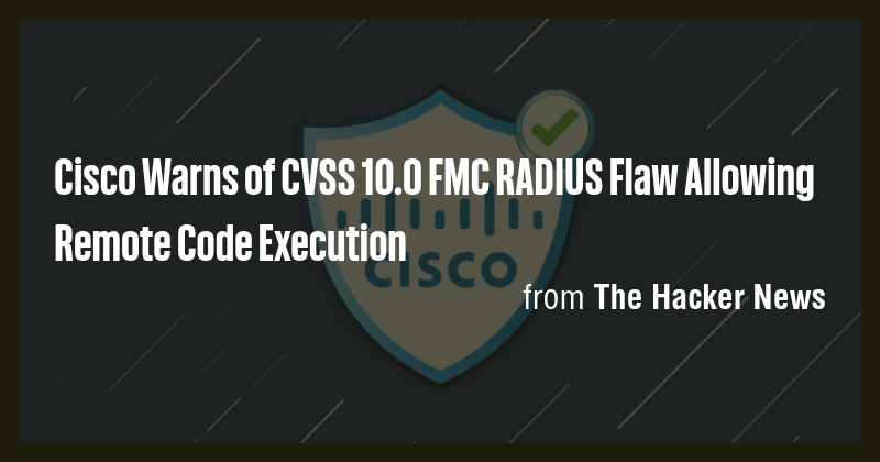 Cisco Warns of CVSS 10.0 FMC RADIUS Flaw Allowing Remote Code Execution ...
