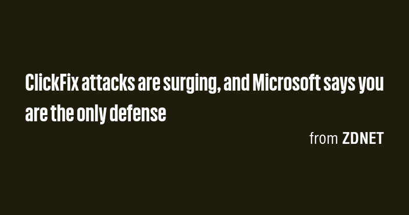 ClickFix attacks are surging, and Microsoft says you are the only ...