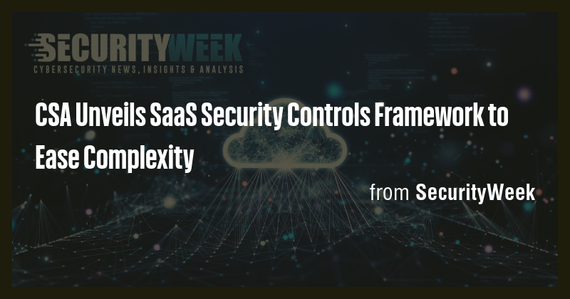 CSA Unveils SaaS Security Controls Framework to Ease Complexity - Briefly