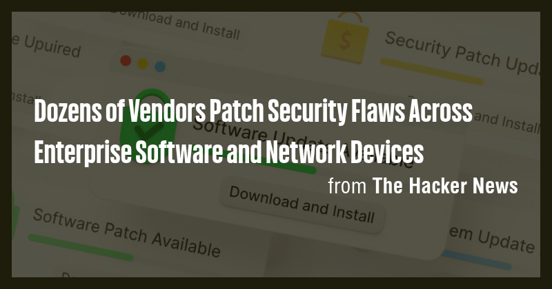 Dozens of Vendors Patch Security Flaws Across Enterprise Software and ...