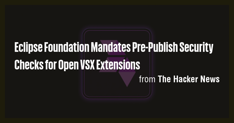 Eclipse Foundation Mandates Pre-Publish Security Checks for Open VSX ...