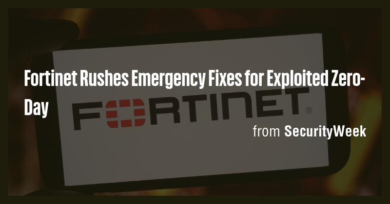 Fortinet Rushes Emergency Fixes for Exploited Zero-Day - Briefly